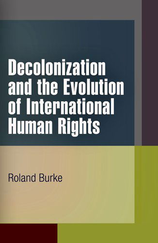 Cover for Roland Burke · Decolonization and the Evolution of International Human Rights - Pennsylvania Studies in Human Rights (Paperback Book) (2013)