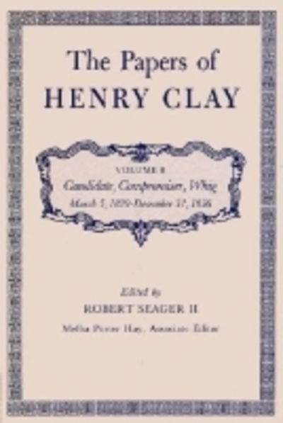 The Papers of Henry Clay: Candidate, Compromiser, Whig, March 5, 1829-December 31, 1836 - Henry Clay - Books - The University Press of Kentucky - 9780813100586 - November 5, 1984