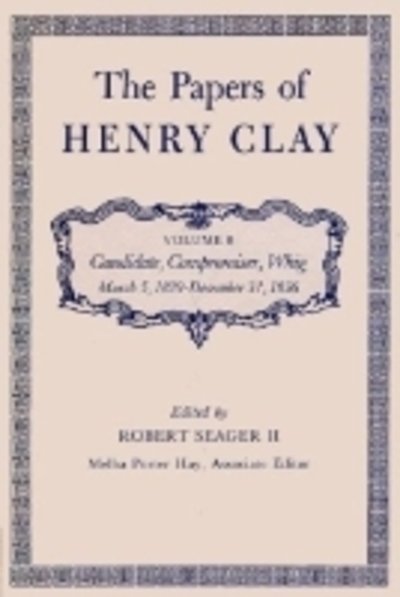 Cover for Henry Clay · The Papers of Henry Clay: Candidate, Compromiser, Whig, March 5, 1829-December 31, 1836 (Hardcover Book) (1984)