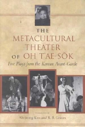 Cover for Oh T'ae-sok · The Metacultural Theater of Oh T'ae-sok: Five Plays from the Korean Avant-garde (Pocketbok) (1999)