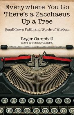 Cover for Roger Campbell · Everywhere You Go There's a Zacchaeus Up a Tree – Small–Town Faith and Words of Wisdom from Roger Campbell's Newspaper Columns (Paperback Book) (2017)