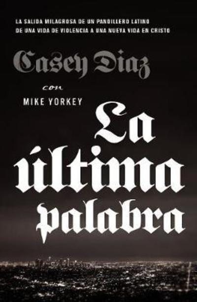 Cover for Casey Diaz · La ultima palabra: La salida milagrosa de un pandillero latino de una vida de violencia a una nueva vida en Cristo (Pocketbok) (2019)