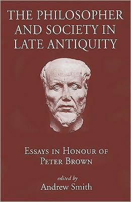 Cover for Andrew Smith · The Philosopher and Society in Late Antiquity: Essays in Honour of Peter Brown (Hardcover Book) (2005)