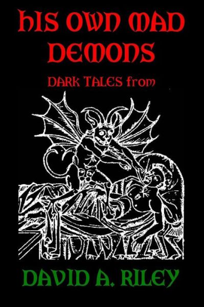 His Own Mad Demons: Dark Tales from David A. Riley - David a Riley - Books - Parallel Universe Publications - 9780957453586 - April 7, 2015