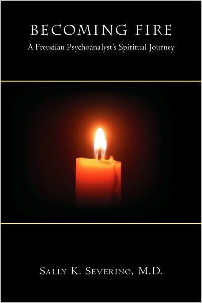 Cover for M. D. Sally K. Severino · Becoming Fire: a Freudian Psychoanalyst's Spiritual Journey (Paperback Book) (2009)