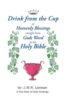 Cover for J R M Larman · Drink from the Cup: of Heavenly Blessings straight from Gods Word in the Holy Bible (Paperback Book) (2020)