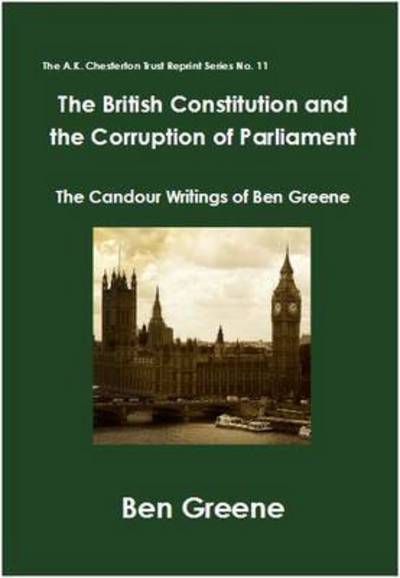 Cover for Ben Greene · The British Constitution and the Corruption of Parliament: the Candour Writings of Ben Greene - the A.k. Chesterton Reprint Series (Taschenbuch) [2 Rev edition] (2017)