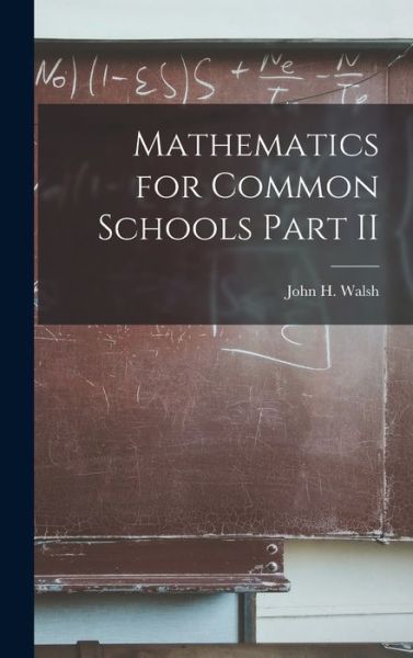 Mathematics for Common Schools Part II - John H Walsh - Books - Legare Street Press - 9781013431586 - September 9, 2021