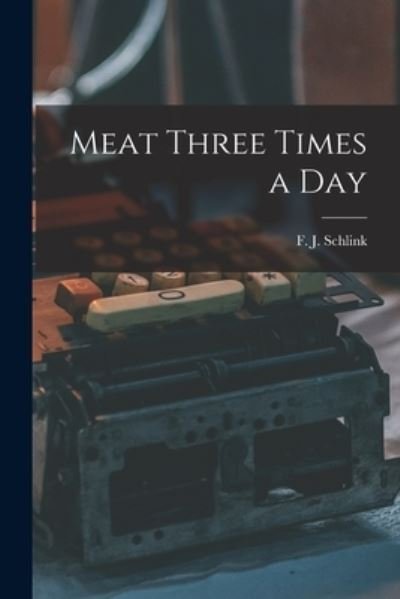 Cover for F J (Frederick John) 1891 Schlink · Meat Three Times a Day (Paperback Book) (2021)