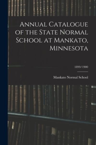 Annual Catalogue of the State Normal School at Mankato, Minnesota; 1899/1900 - Mankato Normal School - Libros - Legare Street Press - 9781014760586 - 9 de septiembre de 2021
