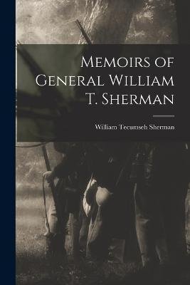 Memoirs of General William T. Sherman - Gen William Tecumseh Sherman - Kirjat - Legare Street Press - 9781015536586 - keskiviikko 26. lokakuuta 2022