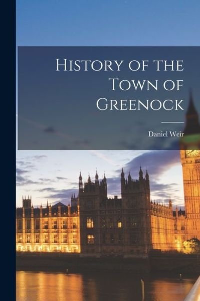 Cover for Daniel Weir · History of the Town of Greenock (Bok) (2022)