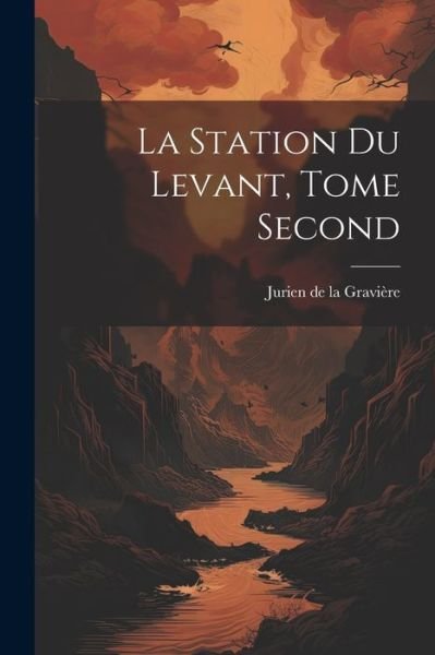 Cover for Jurien de la Gravière · Station du Levant, Tome Second (Bok) (2023)