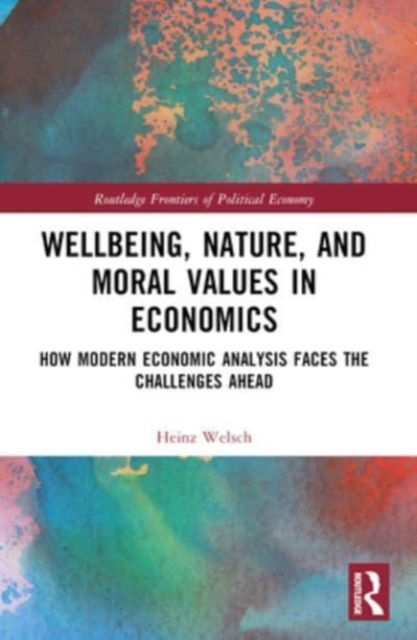 Heinz Welsch · Wellbeing, Nature, and Moral Values in Economics: How Modern Economic Analysis Faces the Challenges Ahead - Routledge Frontiers of Political Economy (Pocketbok) (2024)