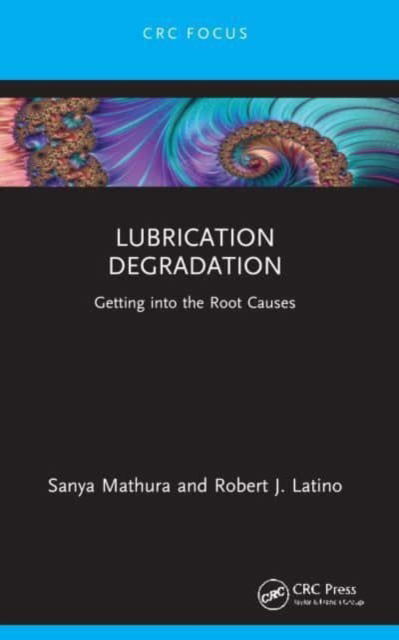 Cover for Mathura, Sanya (Strategic Reliability Solutions Ltd.) · Lubrication Degradation: Getting into the Root Causes - Reliability, Maintenance, and Safety Engineering (Taschenbuch) (2024)