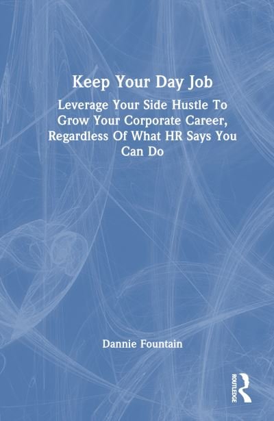 Cover for Dannie Fountain · Keep Your Day Job: Leverage Your Side Hustle To Grow Your Corporate Career, Regardless Of What HR Says You Can Do (Gebundenes Buch) (2024)