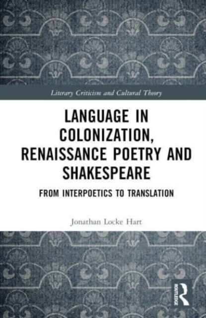 Jonathan Locke Hart · Language in Colonization, Renaissance Poetry and Shakespeare: From Interpoetics to Translation - Literary Criticism and Cultural Theory (Gebundenes Buch) (2024)