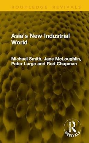 Cover for Michael Smith · Asia’s New Industrial World - Routledge Revivals (Hardcover Book) (2025)