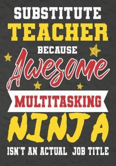 Substitute Teacher Because Awesome Multitasking Ninja Isn't An Actual Job Title - Omi Kech - Books - Independently Published - 9781075246586 - June 20, 2019
