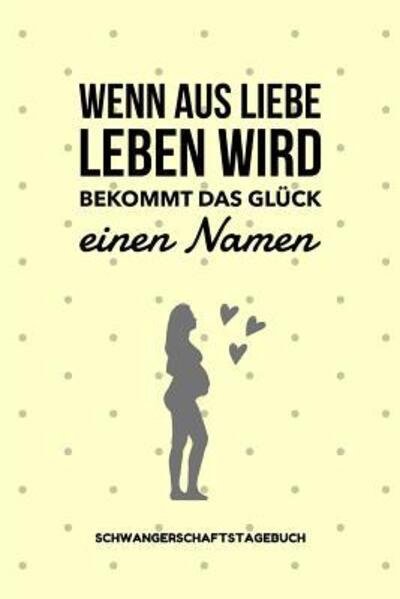 Cover for Babies Notizbuch · Wenn Aus Liebe Leben Wird Bekommt Das Gluck Einen Namen Schwangerschaftstagebuch (Paperback Book) (2019)