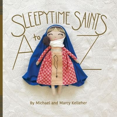 Sleepytime Saints: A to Z - Michael Kelleher - Livros - BookBaby - 9781098342586 - 4 de janeiro de 2021
