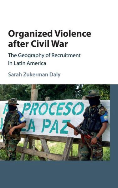 Cover for Daly, Sarah Zukerman (University of Notre Dame, Indiana) · Organized Violence after Civil War: The Geography of Recruitment in Latin America - Cambridge Studies in Comparative Politics (Innbunden bok) (2016)
