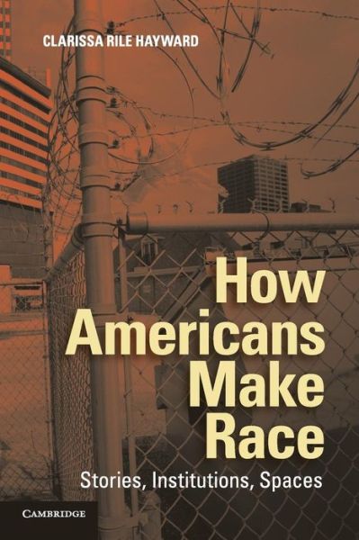 Cover for Hayward, Clarissa Rile (Washington University, St Louis) · How Americans Make Race: Stories, Institutions, Spaces (Paperback Book) (2013)