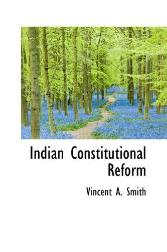 Indian Constitutional Reform - Vincent Arthur Smith - Books - BiblioLife - 9781110480586 - June 4, 2009