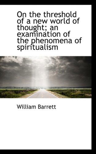 Cover for William Barrett · On the Threshold of a New World of Thought; an Examination of the Phenomena of Spiritualism (Paperback Book) (2009)