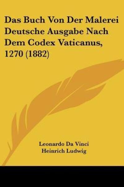 Cover for Leonardo Da Vinci · Das Buch Von Der Malerei Deutsche Ausgabe Nach Dem Codex Vaticanus, 1270 (1882) (Pocketbok) (2009)