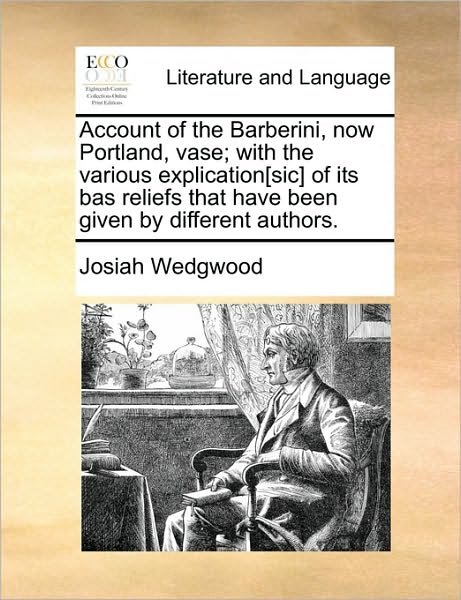 Cover for Josiah Wedgwood · Account of the Barberini, Now Portland, Vase; with the Various Explication[sic] of Its Bas Reliefs That Have Been Given by Different Authors. (Taschenbuch) (2010)