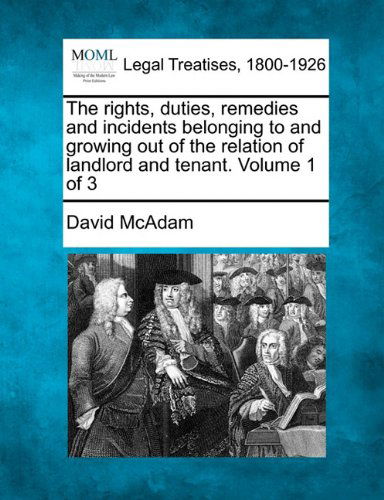 Cover for David Mcadam · The Rights, Duties, Remedies and Incidents Belonging to and Growing out of the Relation of Landlord and Tenant. Volume 1 of 3 (Paperback Book) (2010)