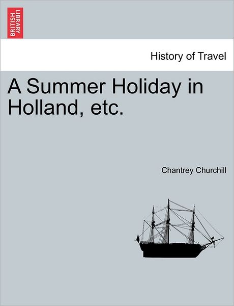 Cover for Chantrey Churchill · A Summer Holiday in Holland, Etc. (Paperback Book) (2011)