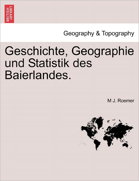 Cover for M J Roemer · Geschichte, Geographie Und Statistik Des Baierlandes. (Paperback Book) (2011)