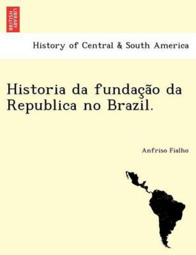 Historia Da Fundac a O Da Republica No Brazil. - Anfriso Fialho - Books - British Library, Historical Print Editio - 9781241777586 - June 1, 2011