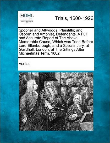 Cover for Veritas · Spooner and Attwoods, Plaintiffs; and Osborn and Amphlet, Defendants. a Full and Accurate Report of the Above Memorable Cause, Which Was Tried Before (Paperback Bog) (2012)