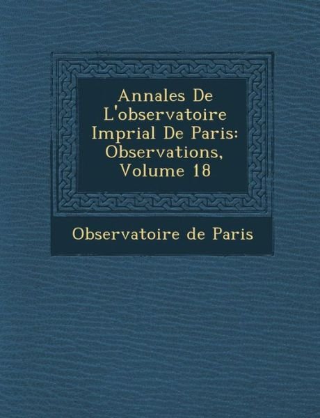 Cover for Observatoire De Paris · Annales De L'observatoire Imp Rial De Paris: Observations, Volume 18 (Taschenbuch) (2012)