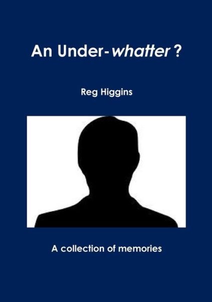 Cover for Reg Higgins · Under-Whatter? (Book) (2011)