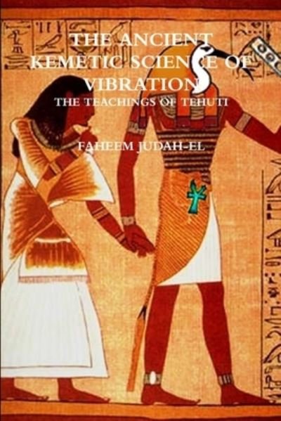 The ANCIENT SCIENCE OF VIBRATION - THE TEACHINGS OF TEHUTI - Faheem Judah-El - Kirjat - Lulu.com - 9781312916586 - perjantai 13. helmikuuta 2015