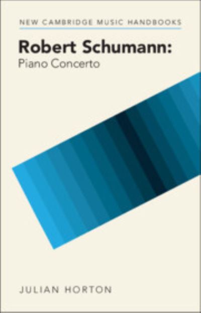 Cover for Horton, Julian (University of Durham) · Robert Schumann: Piano Concerto - New Cambridge Music Handbooks (Hardcover Book) (2023)