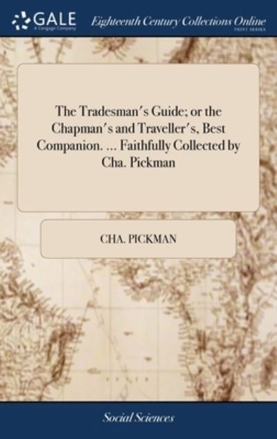 Cover for Cha Pickman · The Tradesman's Guide; or the Chapman's and Traveller's, Best Companion. ... Faithfully Collected by Cha. Pickman (Hardcover Book) (2018)