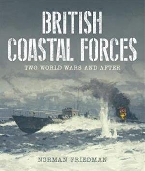 Cover for Norman Friedman · British Coastal Forces: Two World Wars and After (Hardcover Book) (2023)