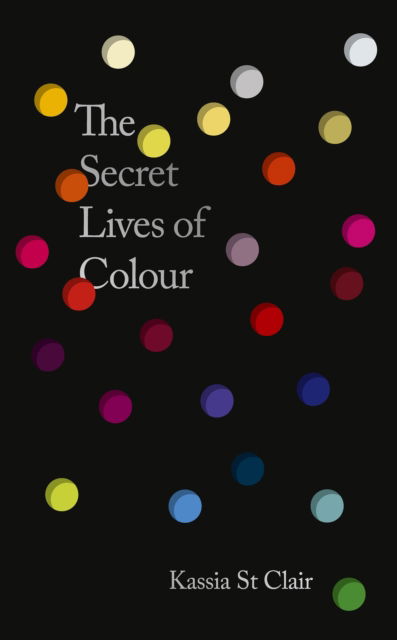 Cover for Kassia St Clair · Secret Lives of Colour: New edition with 25 new colours (Hardcover Book) (2025)
