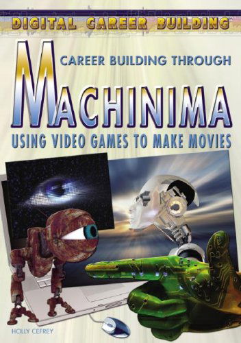 Cover for Holly Cefrey · Career Building Through Machinima: Using Video Games to Make Movies (Digital Career Building) (Hardcover Book) (2008)