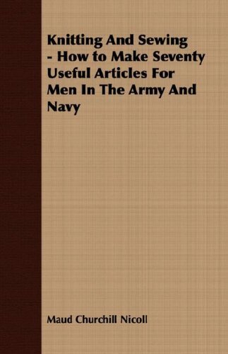 Cover for Maud Churchill Nicoll · Knitting and Sewing - How to Make Seventy Useful Articles for men in the Army and Navy (Paperback Bog) (2007)