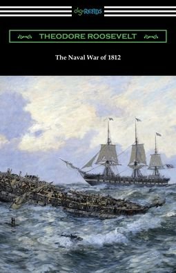 Cover for Theodore Roosevelt · The Naval War of 1812 (Paperback Bog) (2020)