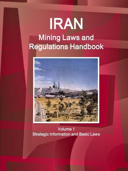 Cover for Inc Ibp · Iran Mining Laws and Regulations Handbook Volume 1 Strategic Information and Basic Laws (Paperback Book) (2015)