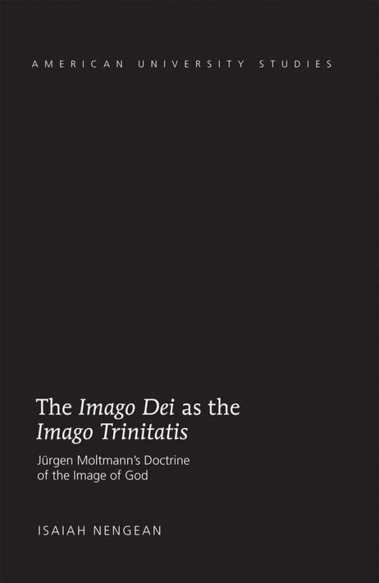 Cover for Isaiah Nengean · The &quot;Imago Dei&quot; as the &quot;Imago Trinitatis&quot;: Juergen Moltmann's Doctrine of the Image of God - American University Studies (Hardcover Book) [New edition] (2013)