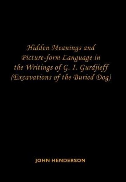 Cover for John Henderson · Hidden Meanings and Picture-form Language in the Writings of G.i. Gurdjieff: (Excavations of the Buried Dog) (Hardcover Book) (2007)