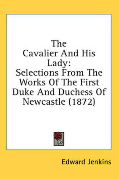 Cover for Edward Jenkins · The Cavalier and His Lady: Selections from the Works of the First Duke and Duchess of Newcastle (1872) (Hardcover Book) (2008)